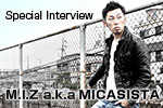 スペシャルインタビュー M.I.Z a.k.a MICASISTA 