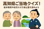 [노년층 대상] 고치현 고향 퀴즈! 사카모토 료마와 시만토가와로 향토애를 키워봐요